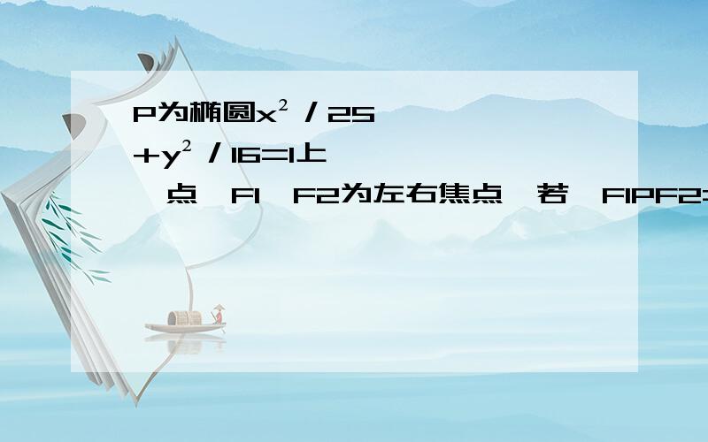 P为椭圆x²／25+y²／16=1上一点,F1、F2为左右焦点,若∠F1PF2=60°,求|PF1|•|PF2|的值