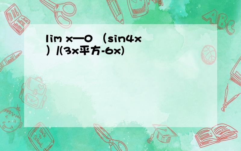 lim x—0 （sin4x）/(3x平方-6x)