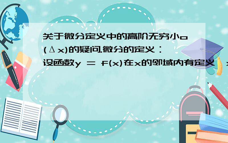 关于微分定义中的高阶无穷小o(Δx)的疑问.微分的定义：设函数y = f(x)在x的邻域内有定义,x0及x0 + Δx在此区间内.如果函数的增量Δy = f(x0 + Δx) − f(x0)可表示为 Δy = AΔx + o(Δx)（其中A是不依