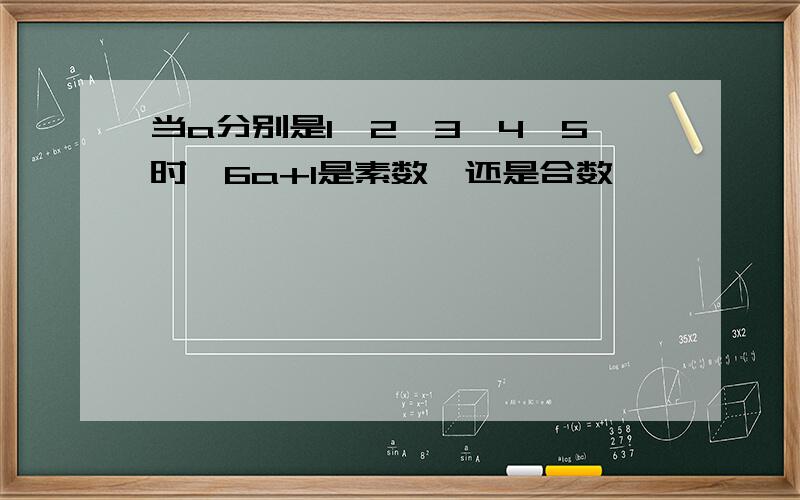 当a分别是1,2,3,4,5时,6a+1是素数,还是合数