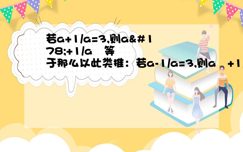 若a+1/a=3,则a²+1/a²等于那么以此类推：若a-1/a=3,则a²+1/a²等于