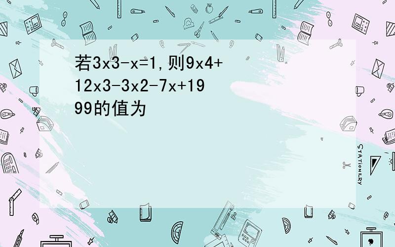 若3x3-x=1,则9x4+12x3-3x2-7x+1999的值为