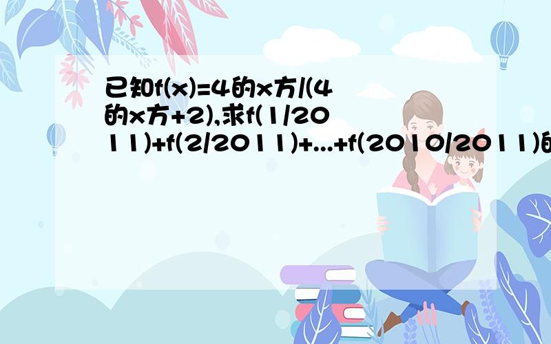 已知f(x)=4的x方/(4的x方+2),求f(1/2011)+f(2/2011)+...+f(2010/2011)的和