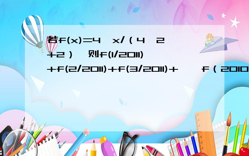 若f(x)=4^x/（4^2+2）,则f(1/2011)+f(2/2011)+f(3/2011)+……f（2010/2011）=