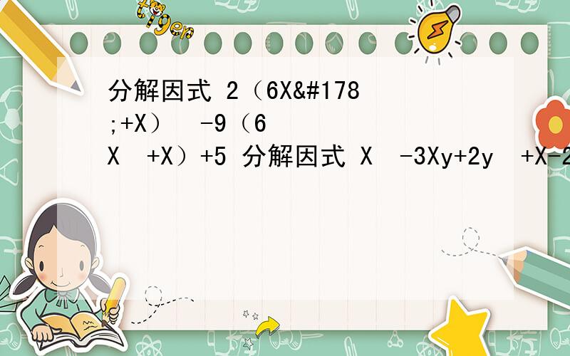 分解因式 2（6X²+X）²-9（6X²+X）+5 分解因式 X²-3Xy+2y²+X-2