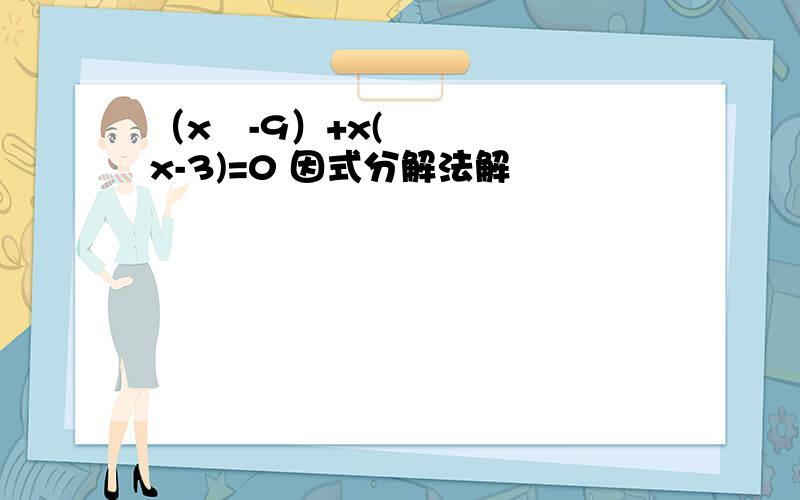 （x²-9）+x(x-3)=0 因式分解法解