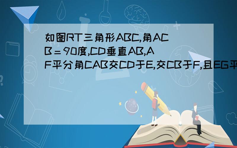 如图RT三角形ABC,角ACB＝90度,CD垂直AB,AF平分角CAB交CD于E,交CB于F,且EG平行AB交CB于G,则CF与GB的大小关系是cf＝gb　　　求过程