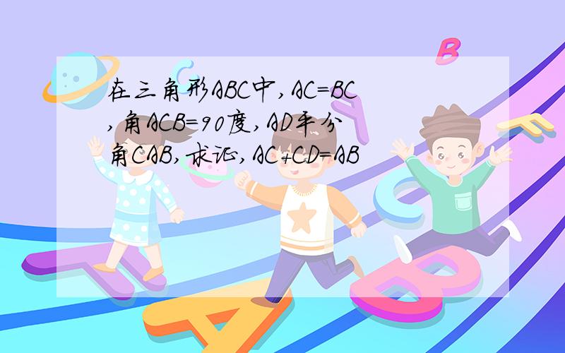 在三角形ABC中,AC＝BC,角ACB＝90度,AD平分角CAB,求证,AC+CD＝AB