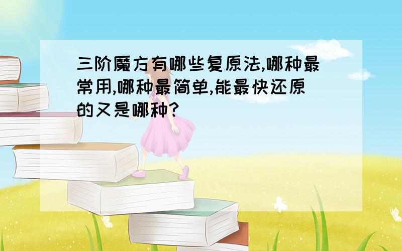 三阶魔方有哪些复原法,哪种最常用,哪种最简单,能最快还原的又是哪种?