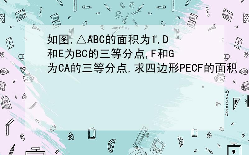 如图,△ABC的面积为1,D和E为BC的三等分点,F和G为CA的三等分点,求四边形PECF的面积