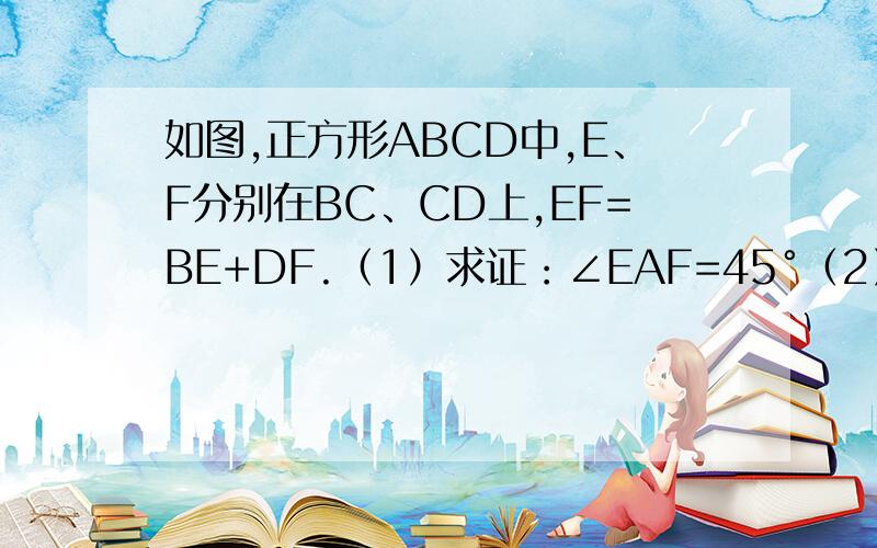 如图,正方形ABCD中,E、F分别在BC、CD上,EF=BE+DF.（1）求证：∠EAF=45°（2）若将EF=BE+DF与∠EAF=45°互换,其他条件不变,结论是否仍然成立?说明理由.