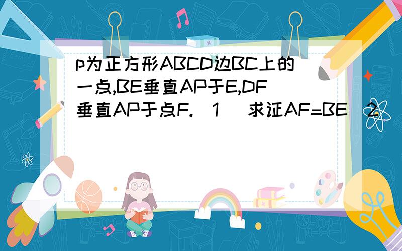 p为正方形ABCD边BC上的一点,BE垂直AP于E,DF垂直AP于点F.（1） 求证AF=BE(2) Q为AP延长线上的一点,角FDQ=45°,延长BE交AD的延长线于M,延长BQ交DC于N,连接MN,求证 AM-CN=MN(3) 在(2)的条件下,若正方形的边长为