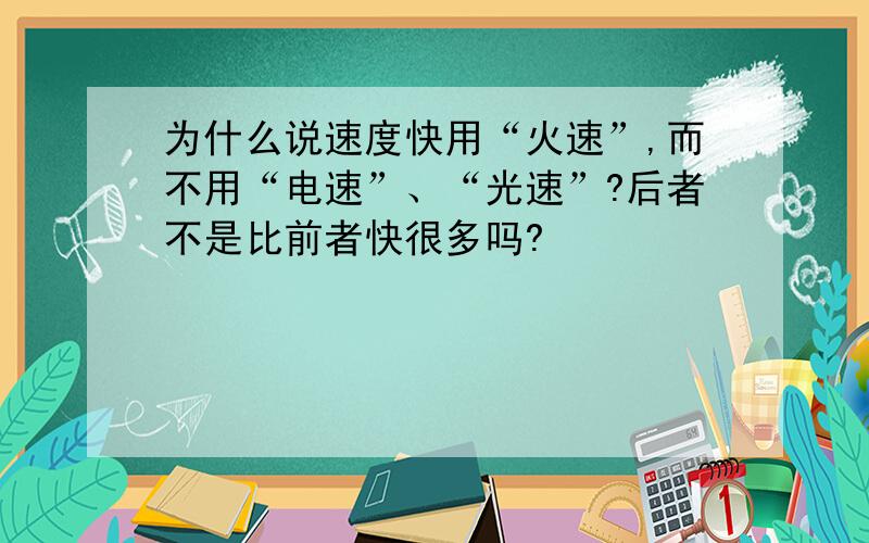 为什么说速度快用“火速”,而不用“电速”、“光速”?后者不是比前者快很多吗?