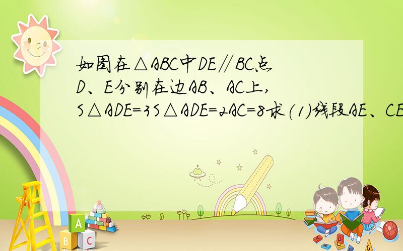 如图在△ABC中DE∥BC点D、E分别在边AB、AC上,S△ADE=3S△ADE=2AC=8求(1)线段AE、CE的长;（2）△ABC的面积