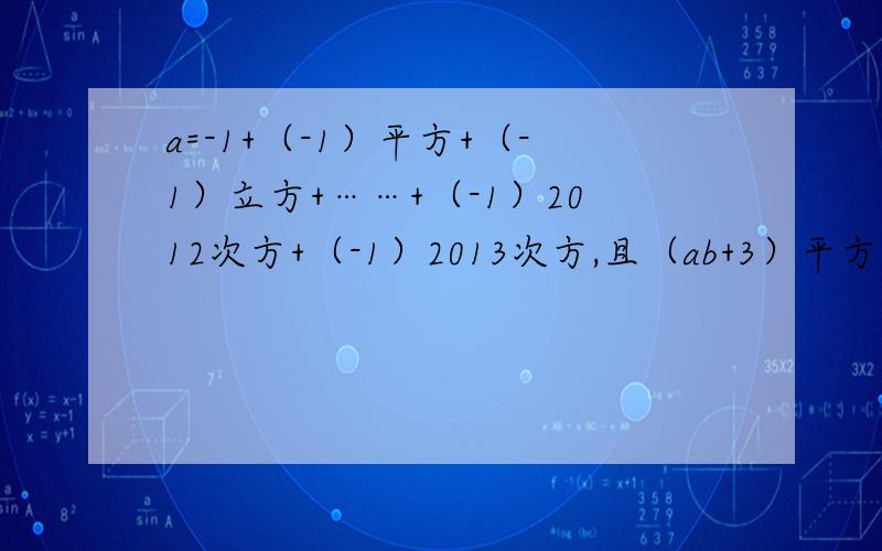 a=-1+（-1）平方+（-1）立方+……+（-1）2012次方+（-1）2013次方,且（ab+3）平方+|b+c|,求3a-2b/5c的值