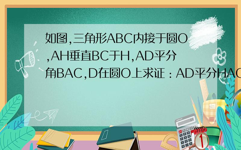 如图,三角形ABC内接于圆O,AH垂直BC于H,AD平分角BAC,D在圆O上求证：AD平分HAO