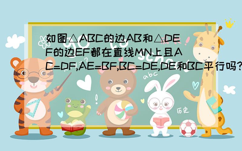 如图△ABC的边AB和△DEF的边EF都在直线MN上且AC=DF,AE=BF,BC=DE,DE和BC平行吗?