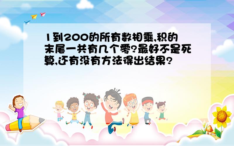 1到200的所有数相乘,积的末尾一共有几个零?最好不是死算,还有没有方法得出结果?