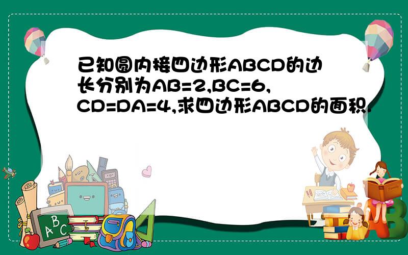 已知圆内接四边形ABCD的边长分别为AB=2,BC=6,CD=DA=4,求四边形ABCD的面积.