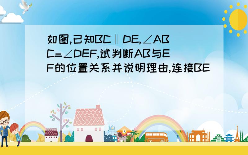 如图,已知BC‖DE,∠ABC=∠DEF,试判断AB与EF的位置关系并说明理由,连接BE