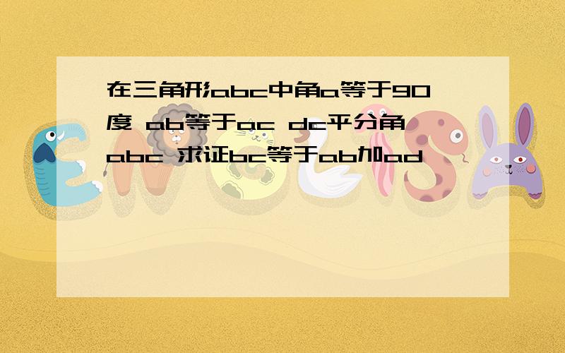 在三角形abc中角a等于90度 ab等于ac dc平分角abc 求证bc等于ab加ad