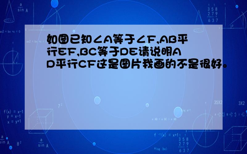 如图已知∠A等于∠F,AB平行EF,BC等于DE请说明AD平行CF这是图片我画的不是很好。