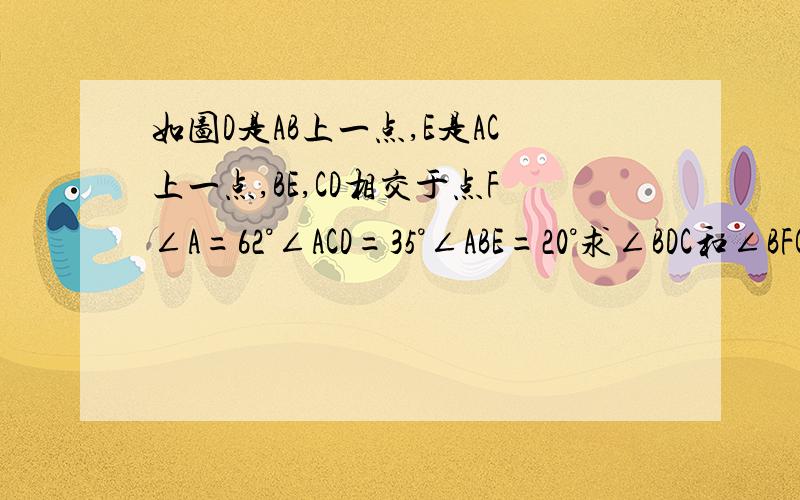 如图D是AB上一点,E是AC上一点,BE,CD相交于点F∠A=62°∠ACD=35°∠ABE=20°求∠BDC和∠BFC的度数