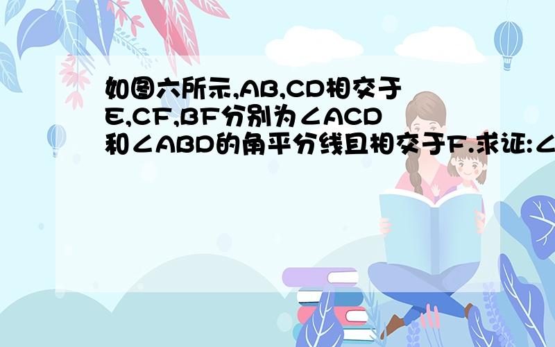 如图六所示,AB,CD相交于E,CF,BF分别为∠ACD和∠ABD的角平分线且相交于F.求证:∠F=1/2（∠A+∠D）