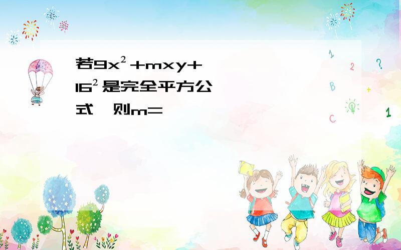 若9x²+mxy+16²是完全平方公式,则m=