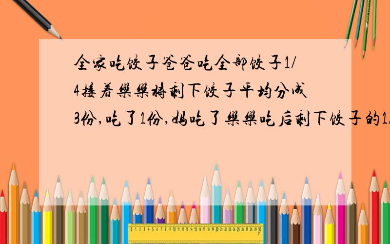 全家吃饺子爸爸吃全部饺子1/4接着乐乐将剩下饺子平均分成3份,吃了1份,妈吃了乐乐吃后剩下饺子的1/2.乐乐吃全部饺子的几分之几?