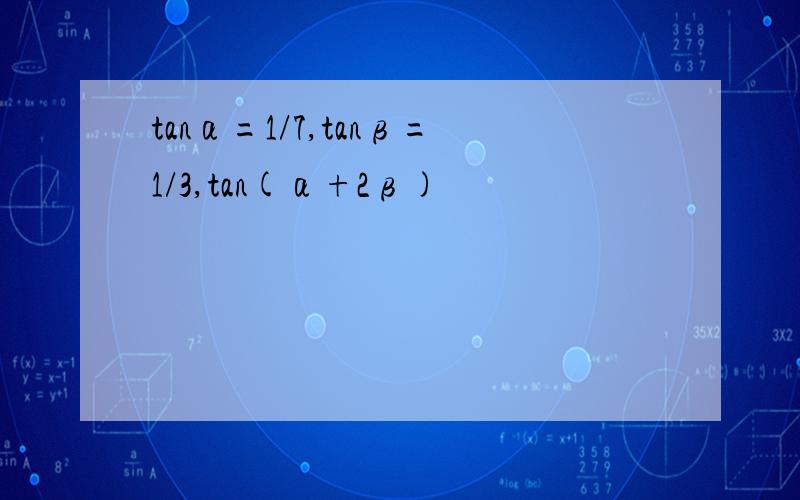 tanα=1/7,tanβ=1/3,tan(α+2β)