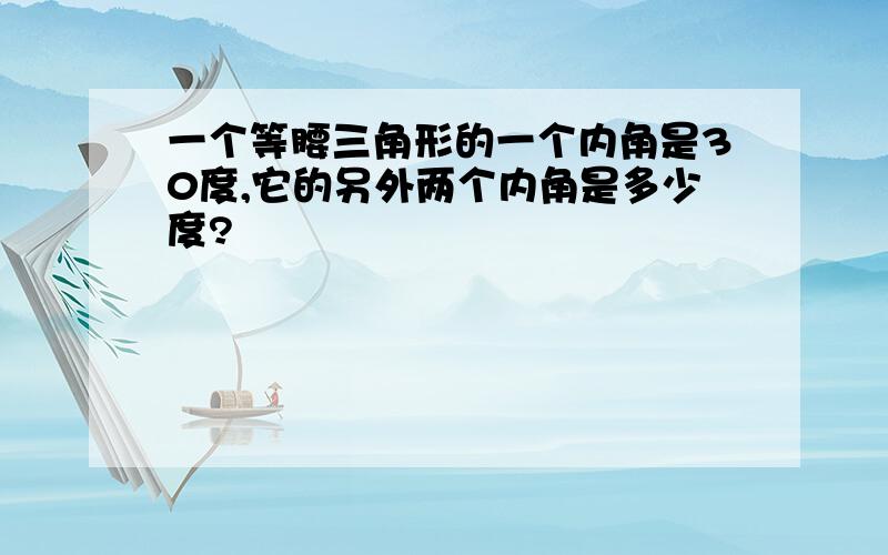 一个等腰三角形的一个内角是30度,它的另外两个内角是多少度?