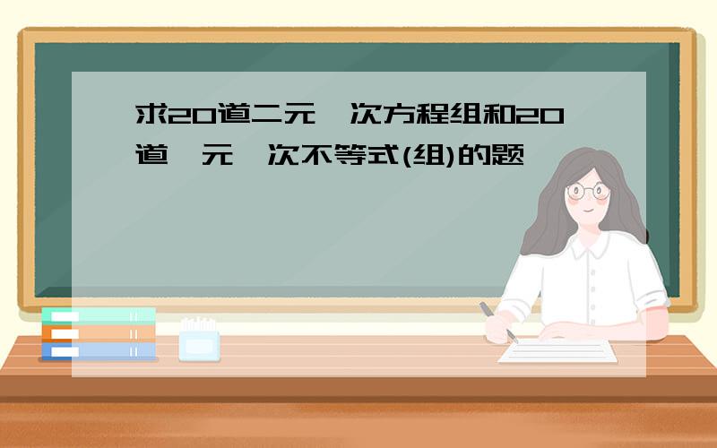 求20道二元一次方程组和20道一元一次不等式(组)的题