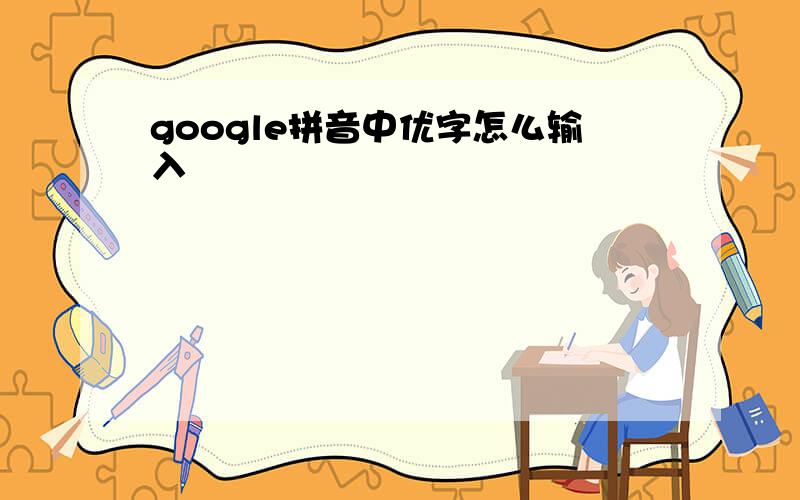 google拼音中优字怎么输入