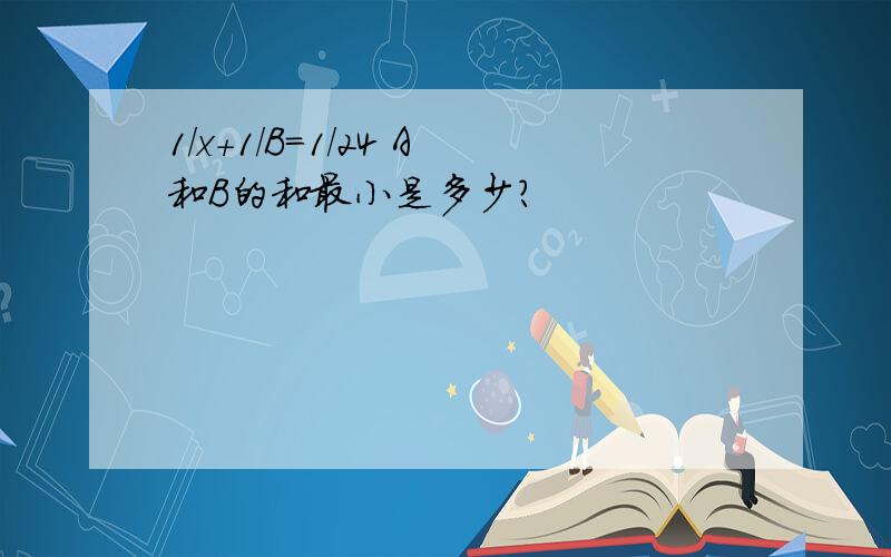 1/x+1/B=1/24 A和B的和最小是多少?