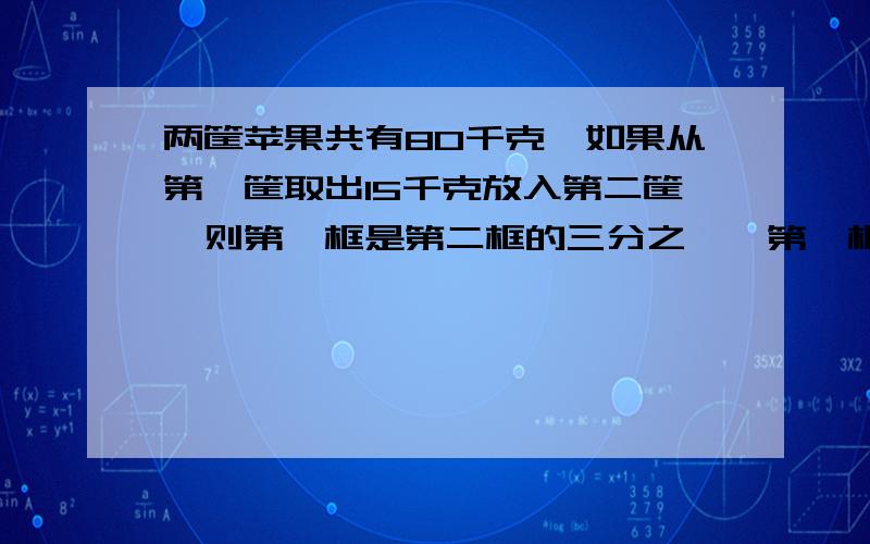 两筐苹果共有80千克,如果从第一筐取出15千克放入第二筐,则第一框是第二框的三分之一,第一框原%