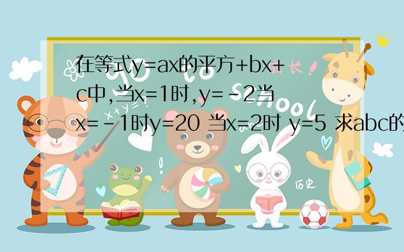 在等式y=ax的平方+bx+c中,当x=1时,y=-2当x=-1时y=20 当x=2时 y=5 求abc的值