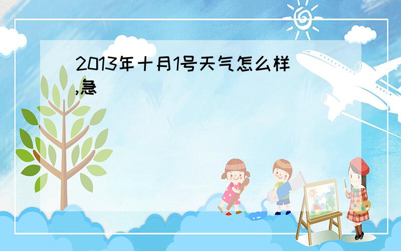 2013年十月1号天气怎么样,急