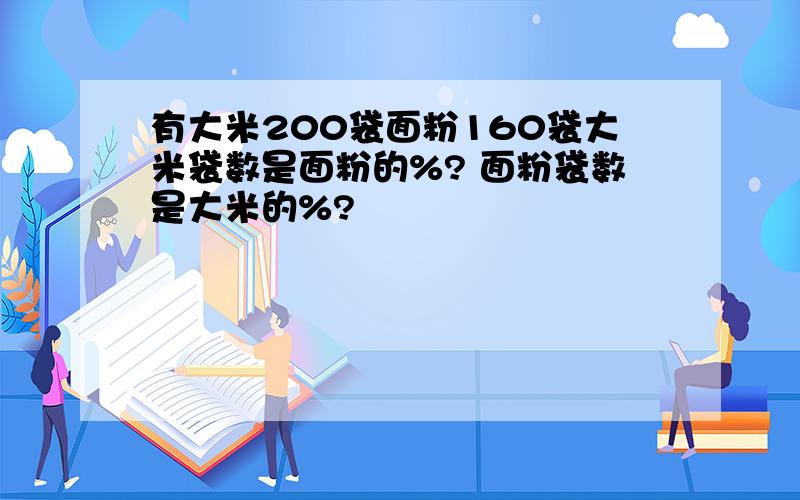 有大米200袋面粉160袋大米袋数是面粉的%? 面粉袋数是大米的%?