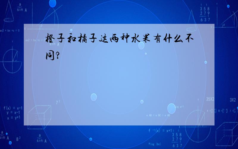 橙子和橘子这两种水果有什么不同?