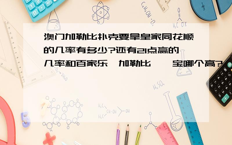 澳门加勒比扑克要拿皇家同花顺的几率有多少?还有21点赢的几率和百家乐,加勒比,骰宝哪个高?