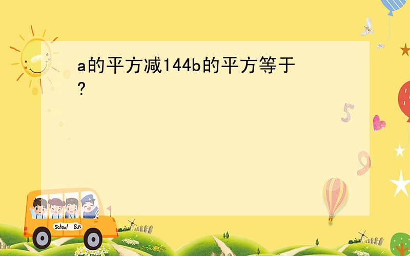 a的平方减144b的平方等于?