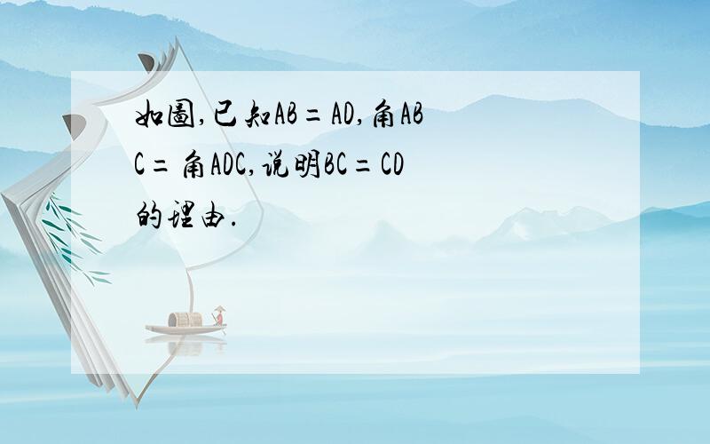 如图,已知AB=AD,角ABC=角ADC,说明BC=CD的理由.