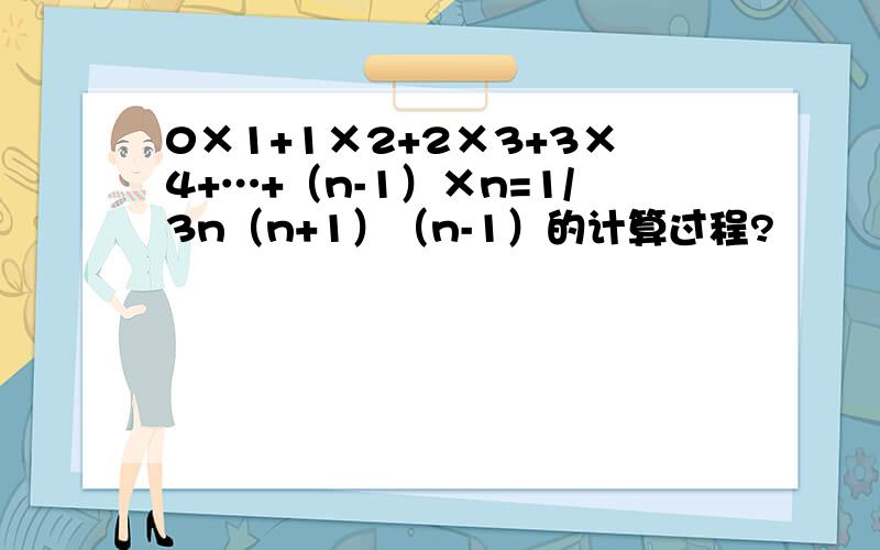 0×1+1×2+2×3+3×4+…+（n-1）×n=1/3n（n+1）（n-1）的计算过程?