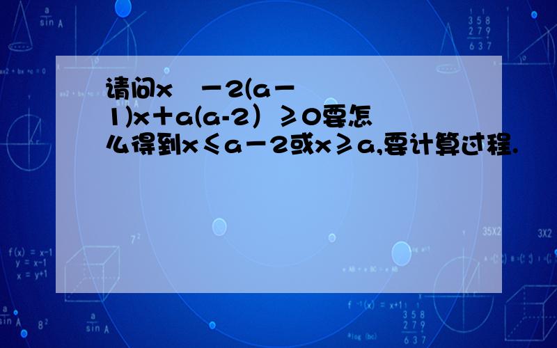 请问x²－2(a－1)x＋a(a-2）≥0要怎么得到x≤a－2或x≥a,要计算过程.