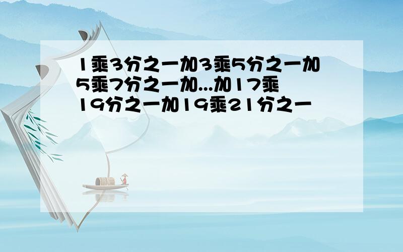 1乘3分之一加3乘5分之一加5乘7分之一加...加17乘19分之一加19乘21分之一