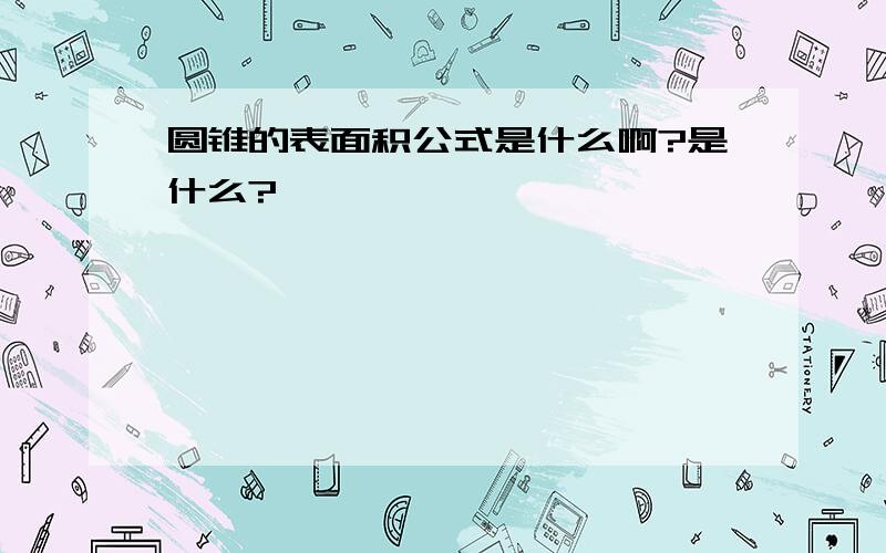 圆锥的表面积公式是什么啊?是什么?