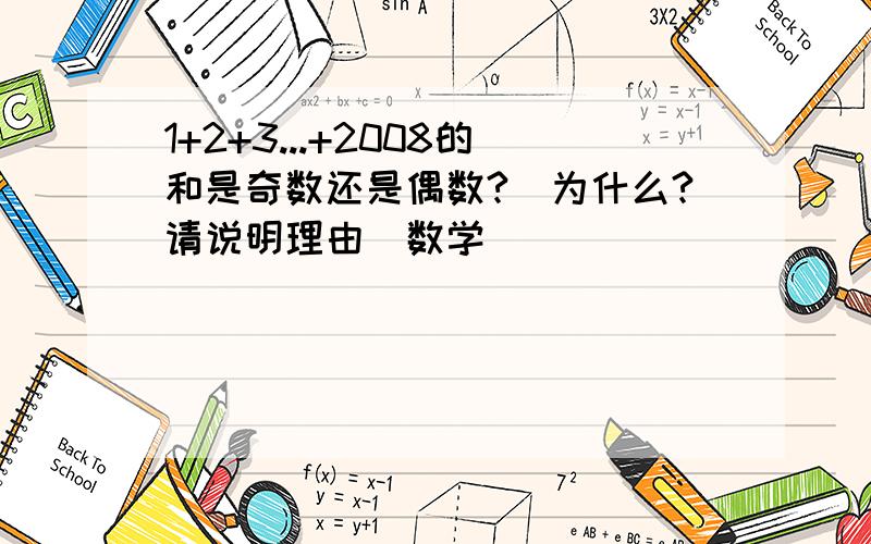 1+2+3...+2008的和是奇数还是偶数?(为什么?请说明理由)数学