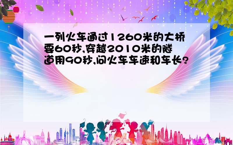 一列火车通过1260米的大桥要60秒,穿越2010米的隧道用90秒,问火车车速和车长?