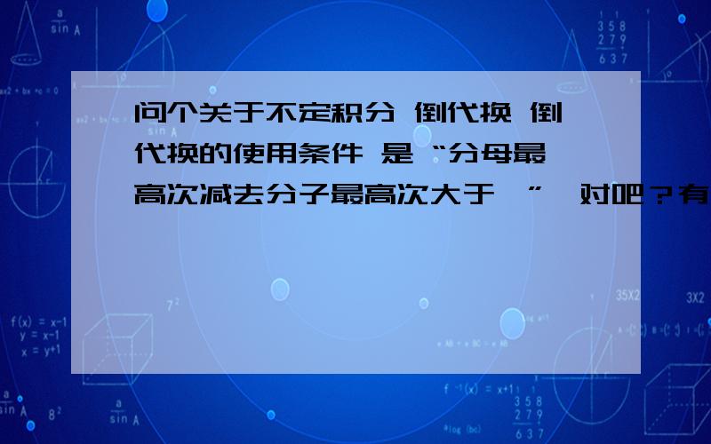 问个关于不定积分 倒代换 倒代换的使用条件 是 “分母最高次减去分子最高次大于一”  对吧？有时候好用，但是有时候会出现   左=负右，右边只是被积的变量，由x变为t了，怎么回事？